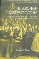 The European diplomatic corps : diplomats and international cooperation from Westphalia to Maastricht /