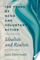 100 Years of NCVO and Voluntary Action : Idealists and Realists /