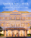 Swan & Maclaren : a story of Singapore architecture /