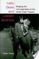 Lady dicks and lesbian brothers : staging the unimaginable at the WOW Café Theatre /