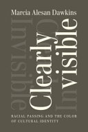 Clearly invisible : racial passing and the color of cultural identity /