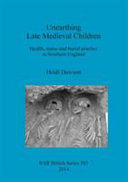 Unearthing late Medieval children : health, status and burial practice in southern England /