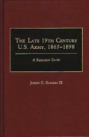 The late 19th century U.S. Army, 1865-1898 : a research guide /