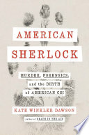 American Sherlock : murder, forensics, and the birth of American CSI /
