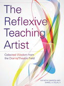 The reflexive teaching artist : collected wisdom from the drama/theatre field /