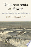 Undercurrents of power : aquatic culture in the African diaspora /