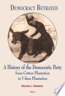 Democracy betrayed : a history of the Democratic Party from cotton plantation to urban plantation /