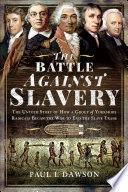 The battle against slavery : the untold story of how a group of Yorkshire radicals began the war to end the slave trade /