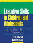 Executive skills in children and adolescents : a practical guide to assessment and intervention /