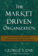 The market driven organization : understanding, attracting, and keeping valuable customers /