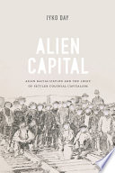 Alien capital : Asian racialization and the logic of settler colonial capitalism /