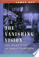 The vanishing vision : the inside story of public television /