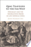 Qing travellers to the Far West : diplomacy and the information order in late imperial China /