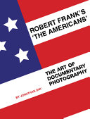 Robert Frank's The Americans : the art of documentary photography /