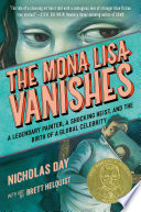 The Mona Lisa vanishes : a legendary painter, a shocking heist, and the birth of a global celebrity /