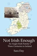 Not Irish enough : an Anglo-Irish family's three centuries in Ireland /
