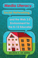 Media literacy, social networking, and the web 2.0 environment for the K-12 educator /