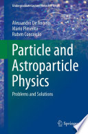 Particle and Astroparticle Physics : Problems and Solutions /