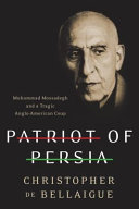 Patriot of Persia : Muhammad Mossadegh and a tragic Anglo-American coup /