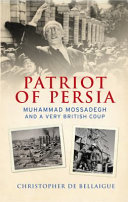 Patriot of Persia : Muhammad Mossadegh and a very British coup /