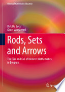 Rods, Sets and Arrows : The Rise and Fall of Modern Mathematics in Belgium /