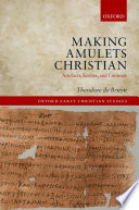 Making amulets Christian : artefacts, scribes, and contexts /