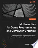 MATHEMATICS FOR GAME PROGRAMMING AND COMPUTER GRAPHICS explore the essential mathematics for creating, rendering, and manipulating 3D virtual environments /