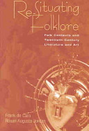 Re-situating folklore : folk contexts and twentieth-century literature and art /