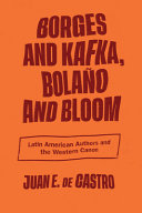Borges and Kafka, Bolaño and Bloom : Latin American authors and the Western canon /
