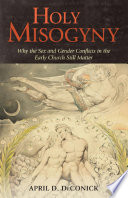 Holy misogyny : why the sex and gender conflicts in the early church still matter /