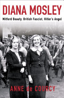 Diana Mosley : Mitford beauty, British fascist, Hitler's angel /