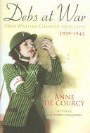Debs at war, 1939-1945 : how wartime changed their lives /