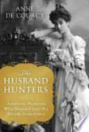The husband hunters : American heiresses who married into the British aristocracy /