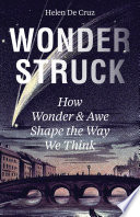 Wonderstruck : how wonder and awe shape the way we think /