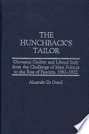 The hunchback's tailor : Giovanni Giolitti and liberal Italy from the challenge of mass politics to the rise of fascism, 1882-1922 /
