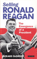 Selling Ronald Reagan : the emergence of a president /