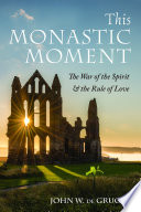 This monastic moment : the war of the spirit & the rule of love.