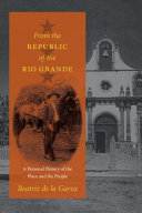 From the Republic of the Rio Grande : a personal history of the place and the people /