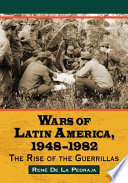 Wars of Latin America, 1948-1982 : the rise of the guerrillas /