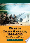 Wars of Latin America, 1982-2013 : the path to peace /