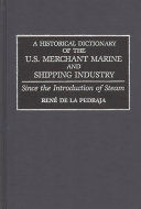 A historical dictionary of the U.S. merchant marine and shipping industry : since the introduction of steam /