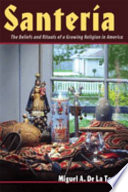 Santería : the beliefs and rituals of a growing religion in America /