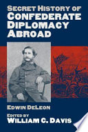 Secret history of Confederate diplomacy abroad /