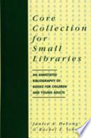 Core collection for small libraries : an annotated bibliography of books for children and young adults /