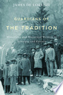 Guardians of the tradition : historians and historical writing in Ethiopia and Eritrea /