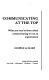 Communicating at the top : what you need to know about communicating to run an organization /