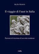 Il viaggio di Faust in Italia : percorsi di ricezione di un mito moderno /