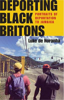 Deporting black Britons : portraits of deportation to Jamaica /