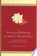 The writing of weddings in middle-period China : text and ritual practice in the eighth through fourteenth centuries /