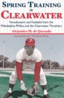 Spring training in Clearwater : fencebusters and fastballs from the Philadelphia Phillies and the Clearwater Threshers /